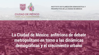 La Ciudad de México: anfitriona de debate metropolitano en torno a las dinámicas demográficas y el crecimiento urbano